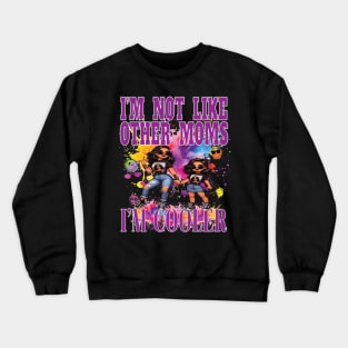 I'm Not Like Other Moms I'm Cooler Fun Daughter Girl Party Nite Out Crewneck Sweatshirt